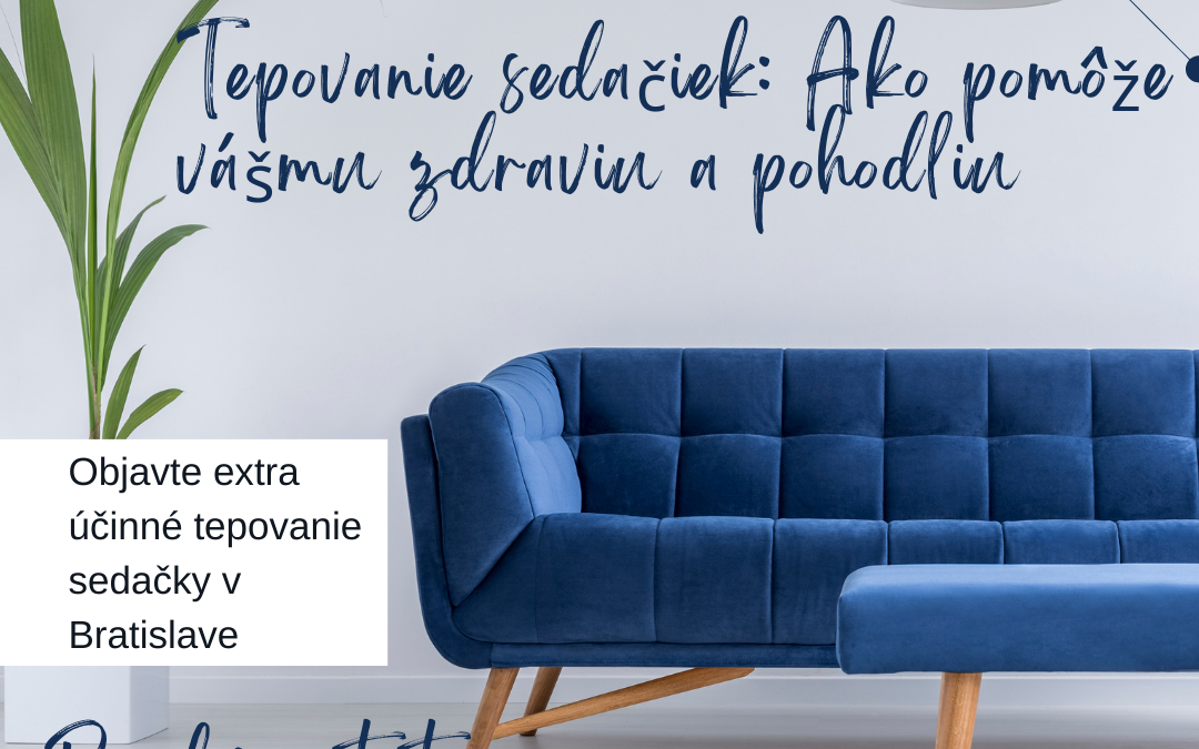 Tepovanie sedačiek: Ako pomôže vášmu zdraviu a pohodliu 